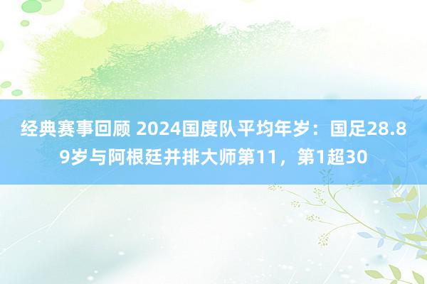 经典赛事回顾 2024国度队平均年岁：国足28.89岁与阿根廷并排大师第11，第1超30