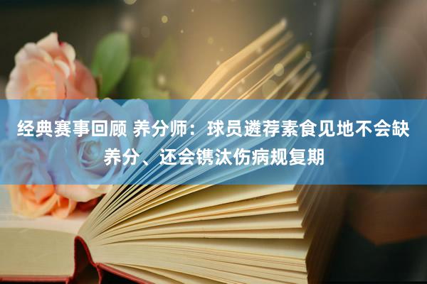 经典赛事回顾 养分师：球员遴荐素食见地不会缺养分、还会镌汰伤病规复期