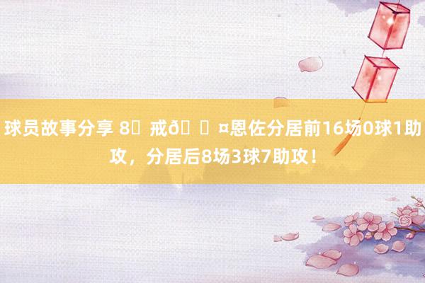 球员故事分享 8⃣戒😤恩佐分居前16场0球1助攻，分居后8场3球7助攻！