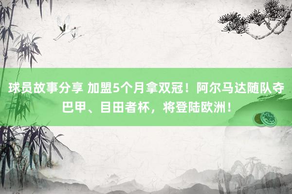 球员故事分享 加盟5个月拿双冠！阿尔马达随队夺巴甲、目田者杯，将登陆欧洲！