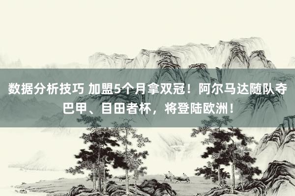 数据分析技巧 加盟5个月拿双冠！阿尔马达随队夺巴甲、目田者杯，将登陆欧洲！