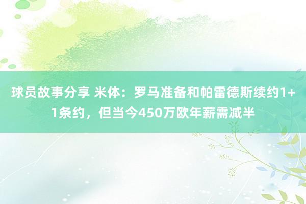 球员故事分享 米体：罗马准备和帕雷德斯续约1+1条约，但当今450万欧年薪需减半