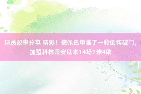 球员故事分享 精彩！德佩巴甲临了一轮倒钩破门，加盟科林蒂安以来14场7球4助