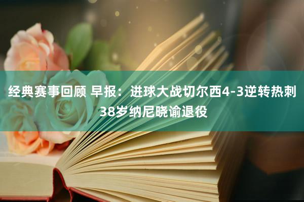 经典赛事回顾 早报：进球大战切尔西4-3逆转热刺 38岁纳尼晓谕退役