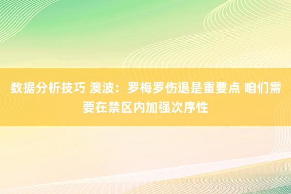 数据分析技巧 澳波：罗梅罗伤退是重要点 咱们需要在禁区内加强次序性