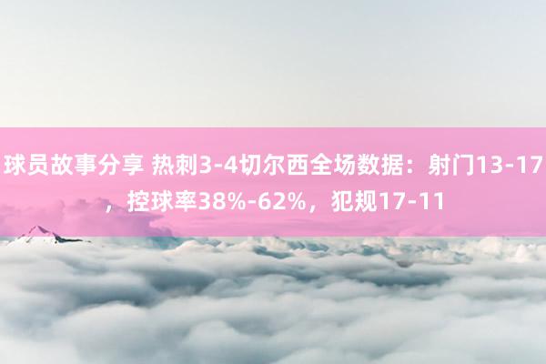 球员故事分享 热刺3-4切尔西全场数据：射门13-17，控球率38%-62%，犯规17-11